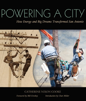 Powering a City: How Energy and Big Dreams Transformed San Antonio - Cooke, Catherine Nixon, and Greehey, Bill (Foreword by), and Miller, Char (Introduction by)