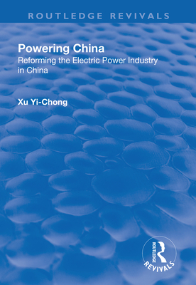 Powering China: Reforming the Electric Power Industry in China - Yi-chong, Xu