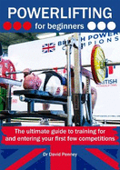 Powerlifting for Beginners: The ultimate guide to training for and entering your first few competitions