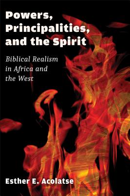 Powers, Principalities, and the Spirit: Biblical Realism in Africa and the West - Acolatse, Esther E, and Sanneh, Lamin (Foreword by)