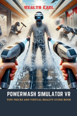 PowerWash Simulator VR: Tips Tricks and Virtual Reality Guide Book - Karl, Wealth