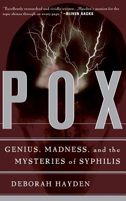 Pox: Genius, Madness, and the Mysteries of Syphilis - Hayden, Deborah