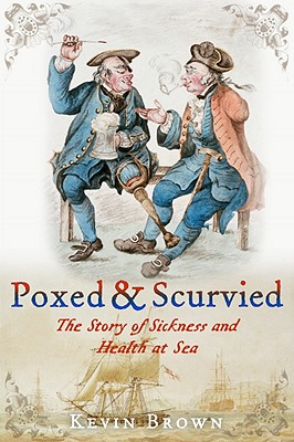 Poxed and Scurvied: The Story of Sickness and Health at Sea - Brown, Kevin