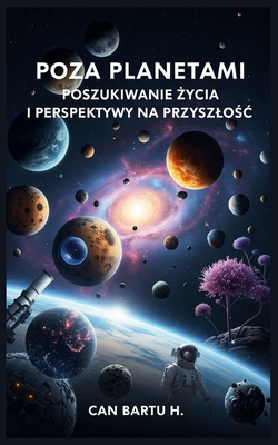 Poza Planetami: Poszukiwanie  ycia i Perspektywy na Przyszlo c - H, Can Bartu
