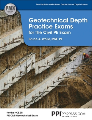 Ppi Geotechnical Depth Practice Exams for the Civil PE Exam - Includes Two Realistic 40-Problem Geotechnical Depth Exams Consistent with the Ncees Pe Civil Geotechnical Exam - Wolle, Bruce A