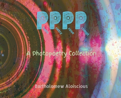 Pppp: A Photopoetry Collection - Aloiscious, Bartholomew