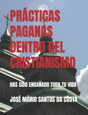 Prcticas Paganas Dentro del Cristianismo: Has Sido Engaado Toda Tu Vida - Santos Da Costa, Jos? Mrio