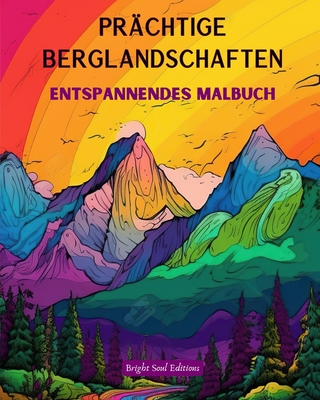 Prchtige Berglandschaften Entspannendes Malbuch Erstaunliche Designs fr Naturliebhaber: Spirituelle Bergszenen, um die Kraft von Mutter Natur zu spren - Editions, Bright Soul