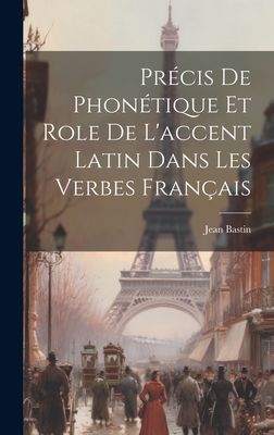 Prcis de Phontique et role de l'accent latin dans les verbes franais - Bastin, Jean