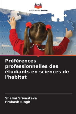 Pr?f?rences professionnelles des ?tudiants en sciences de l'habitat - Srivastava, Shalini, and Singh, Prakash