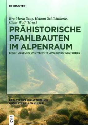 PR?historische Pfahlbauten Im Alpenraum: Erschlie?ung Und Vermittlung Eines Welterbes - Seng, Eva-Maria (Editor), and Schlichtherle, Helmut (Editor), and Wolf, Claus (Editor)