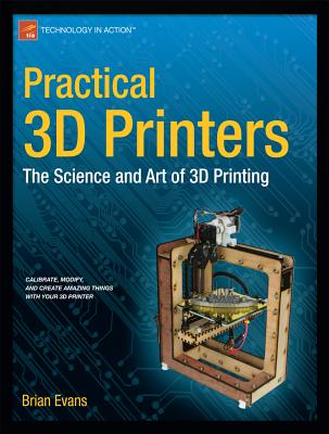 Practical 3D Printers: The Science and Art of 3D Printing - Evans, Brian