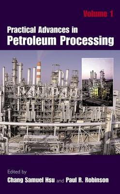 Practical Advances in Petrolum Prosessing - Hsu, Ed, and Hsu, Chang Samuel (Editor), and Robinson, Paul R (Editor)