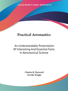 Practical Aeronautics: An Understandable Presentation Of Interesting And Essential Facts In Aeronautical Science