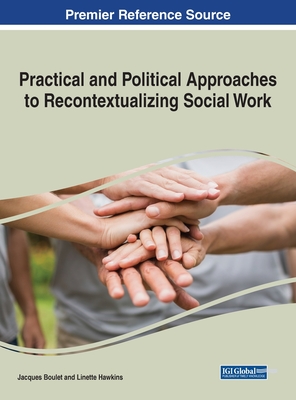 Practical and Political Approaches to Recontextualizing Social Work - Boulet, Jacques (Editor), and Hawkins, Linette (Editor)