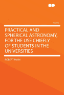 Practical and Spherical Astronomy, for the Use Chiefly of Students in the Universities