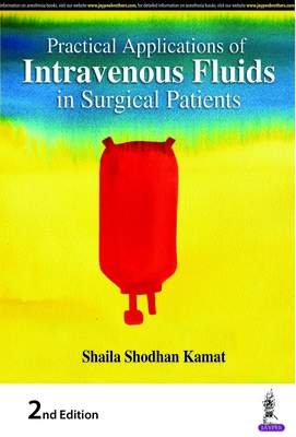 Practical Applications of Intravenous Fluids in Surgical Patients - Kamat, Shaila Shodhan