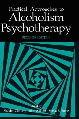 Practical Approaches to Alcoholism Psychotherapy - Blume, S B (Editor), and Wallace, J (Editor), and Zimberg, Sheldon (Editor)