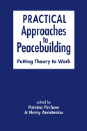 Practical Approaches to Peacebuilding: Putting Theory to Work