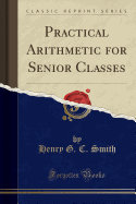 Practical Arithmetic for Senior Classes (Classic Reprint)