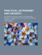 Practical Astronomy and Geodesy: Including the Projections of the Sphere and Spherical Trigonometry; For the Use of the Royal Military College (Classic Reprint)