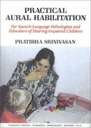 Practical Aural Habilitation: For Speech-Language Pathologists and Educators of Hearing-Impaired Children - Srinivasan, Pratibha