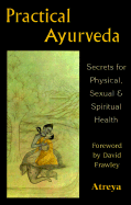 Practical Ayurveda: Secrets of Physical, Sexual, & Spiritual Health