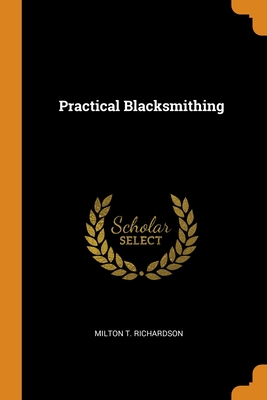 Practical Blacksmithing - Richardson, Milton T