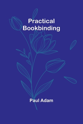 Practical Bookbinding - Adam, Paul