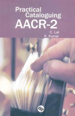 Practical Cataloguing Aacr-2 - Lal, C, and Kumar, K