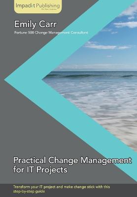 Practical Change Management for It Projects - Carr, Emily