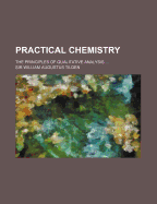 Practical Chemistry: The Principles of Qualitative Analysis