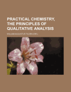 Practical Chemistry, the Principles of Qualitative Analysis