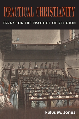 Practical Christianity: Essays on the Practice of Religion - Jones, Rufus M