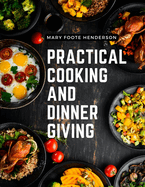 Practical Cooking and Dinner Giving: A Treatise Containing Practical Instructions in Cooking, Fashionable Modes of Entertaining at Breakfast, Lunch, and Dinner