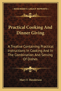 Practical Cooking and Dinner Giving: A Treatise Containing Practical Instructions in Cooking; In the Combination and Serving of Dishes; And in the Fashionable Modes of Entertaining at Breakfast, Lunch, and Dinner