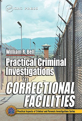 Practical Criminal Investigations in Correctional Facilities - Bell, William R