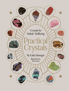 Practical Crystals: Crystals for Holistic Wellbeing