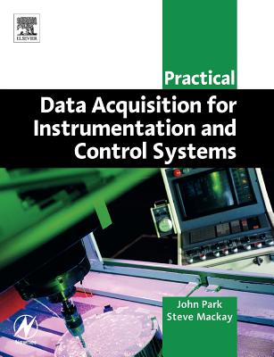 Practical Data Acquisition for Instrumentation and Control Systems - Park, John, and MacKay, Steve, BSC, MBA