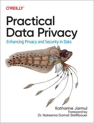 Practical Data Privacy: Enhancing Privacy and Security in Data - Jarmul, Katharine