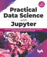 Practical Data Science with Jupyter: Explore Data Cleaning, Pre-processing, Data Wrangling, Feature Engineering and Machine Learning using Python and Jupyter