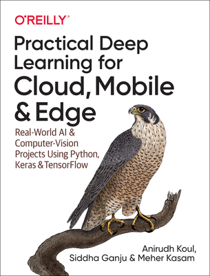 Practical Deep Learning for Cloud and Mobile: Real-World AI & Computer Vision Projects Using Python, Keras & TensorFlow - Koul, Anirudh, and Ganju, Siddha, and Kasam, Meher