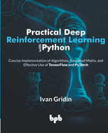 Practical Deep Reinforcement Learning with Python: Concise Implementation of Algorithms, Simplified Maths, and Effective Use of TensorFlow and PyTorch