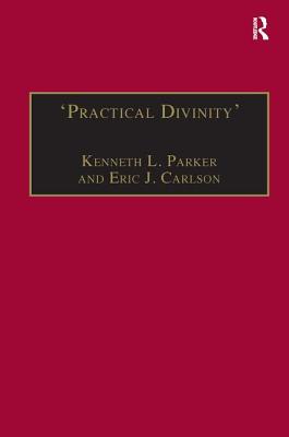 'Practical Divinity': The Works and Life of Revd Richard Greenham - Parker, Kenneth L, and Carlson, Eric J