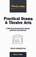 Practical Drama and Theatre Arts: A Skills-based Introduction for Students, Performers and Technicians