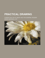 Practical Drawing: A Book for the Student and the General Reader