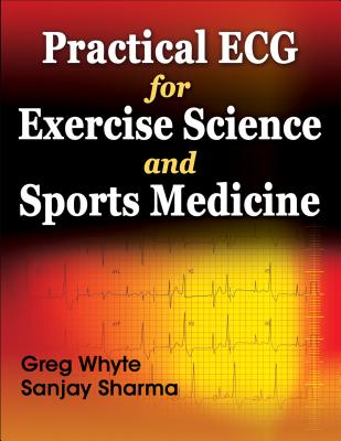 Practical ECG for Exercise Science and Sports Medicine - Whyte, Greg, and Sharma, Sanjay