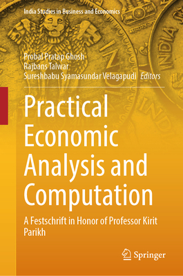 Practical Economic Analysis and Computation: A Festschrift in Honor of Professor Kirit Parikh - Ghosh, Probal Pratap (Editor), and Talwar, Rajbans (Editor), and Velagapudi, Sureshbabu Syamasundar (Editor)