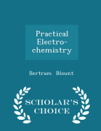 Practical Electro-Chemistry - Scholar's Choice Edition