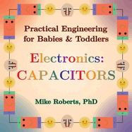 Practical Engineering for Babies & Toddlers - Electronics: Capacitors